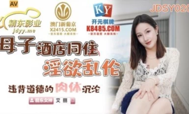 精東影業JDSY020 母子酒店同住淫欲亂倫艾麗-The AV Porn