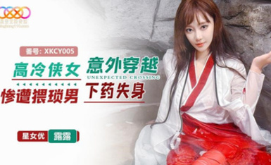 星空無限傳媒・XKCY005・高冷俠女意外穿越慘遭猥瑣男下葯失身・露露